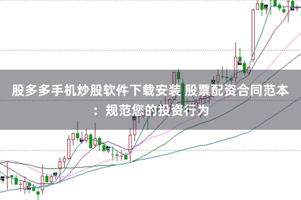 股多多手机炒股软件下载安装 股票配资合同范本：规范您的投资行为