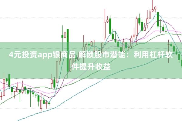4元投资app银商品 解锁股市潜能：利用杠杆软件提升收益