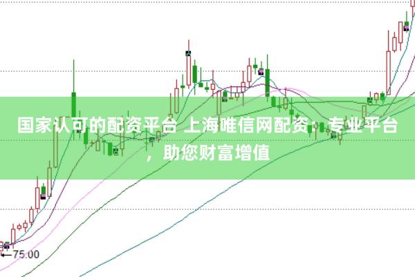 国家认可的配资平台 上海唯信网配资：专业平台，助您财富增值