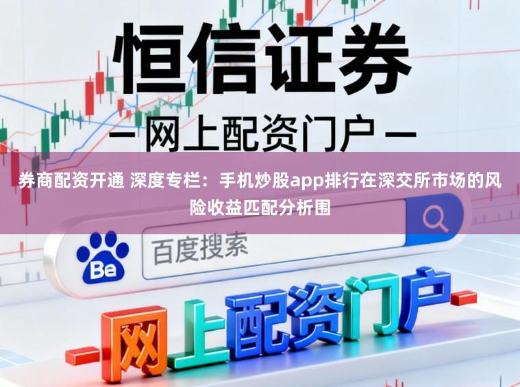 券商配资开通 深度专栏：手机炒股app排行在深交所市场的风险收益匹配分析围