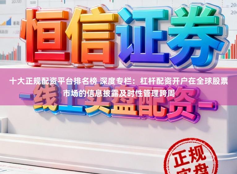 十大正规配资平台排名榜 深度专栏：杠杆配资开户在全球股票市场的信息披露及时性管理跨周