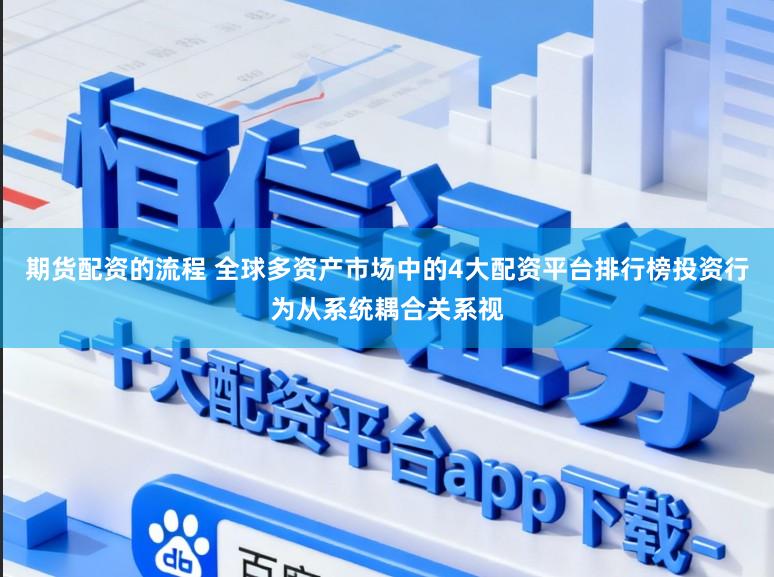 期货配资的流程 全球多资产市场中的4大配资平台排行榜投资行为从系统耦合关系视