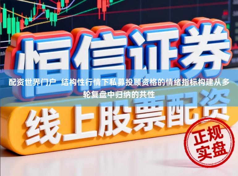 配资世界门户  结构性行情下私募投顾资格的情绪指标构建从多轮复盘中归纳的共性