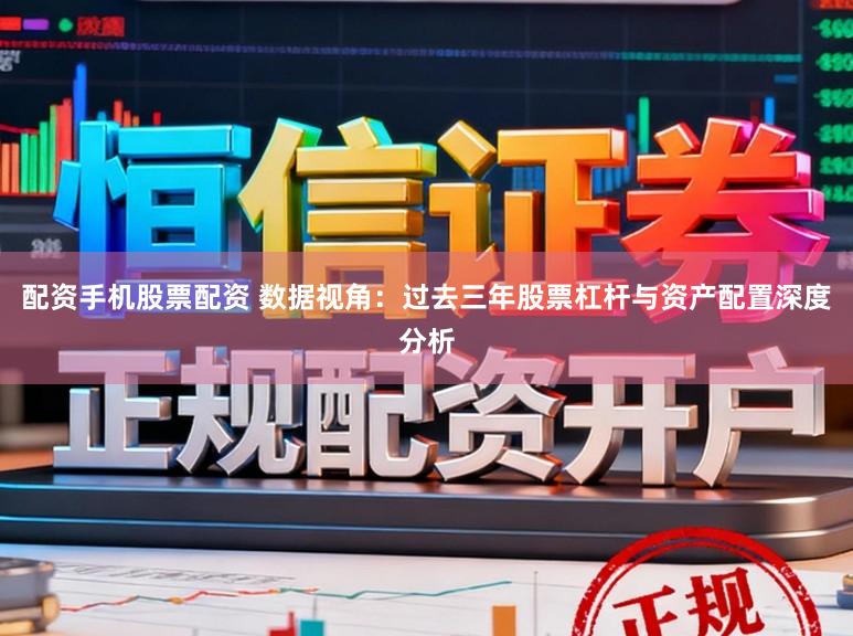 配资手机股票配资 数据视角：过去三年股票杠杆与资产配置深度分析