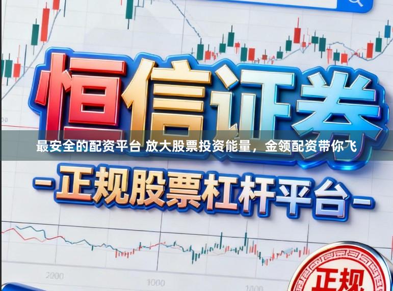最安全的配资平台 放大股票投资能量，金领配资带你飞