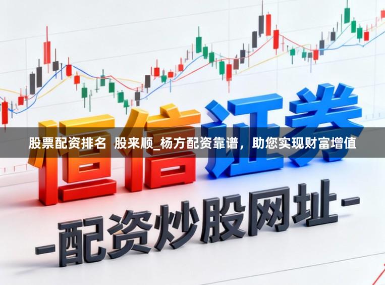 股票配资排名  股来顺_杨方配资靠谱，助您实现财富增值