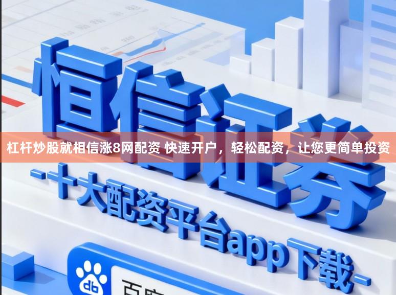 杠杆炒股就相信涨8网配资 快速开户，轻松配资，让您更简单投资