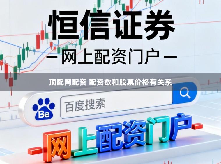 顶配网配资 配资数和股票价格有关系